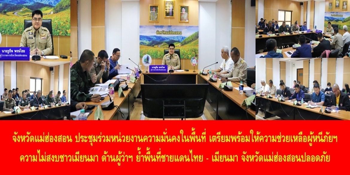 จังหวัดแม่ฮ่องสอน ประชุมร่วมหน่วยงานความมั่นคงในพื้นที่ เตรียมพร้อมให้ความช่วยเหลือผู้หนีภัยฯ ความไม่สงบชาวเมียนมา ด้านผู้ว่าฯ ย้ำพื้นที่ชายแดนไทย – เมียนมา จังหวัดแม่ฮ่องสอนปลอดภัย