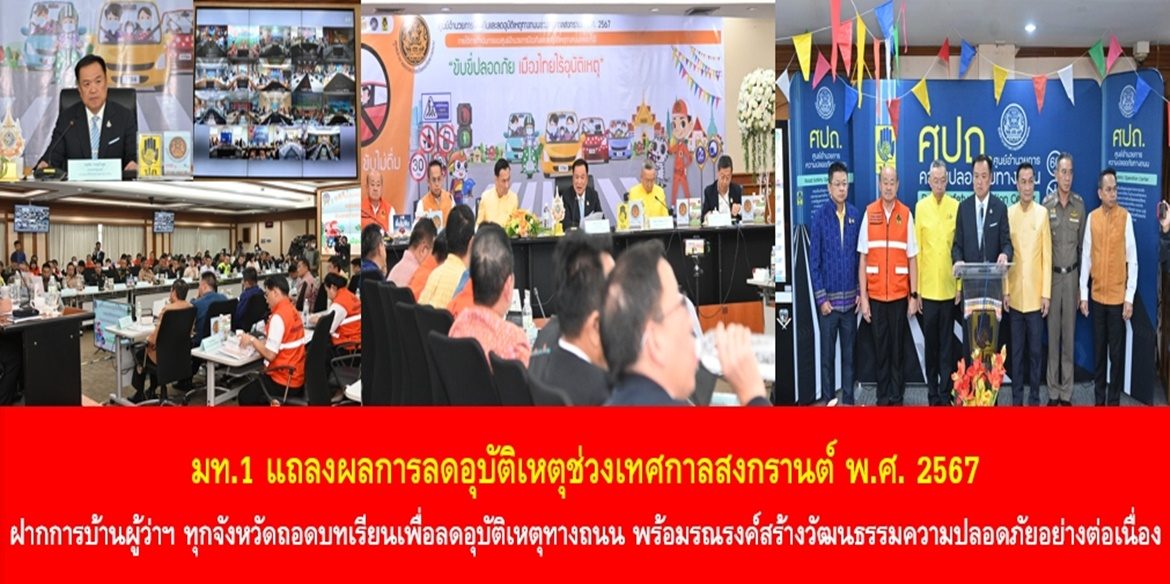 มท.​1 แถลงผลการลดอุบัติเหตุช่วงเทศกาลสงกรานต์ พ.ศ. 2567 ฝากการบ้านผู้ว่าฯ ทุกจังหวัดถอดบทเรียนเพื่อลดอุบัติเหตุทางถนน​ ​พร้อมรณรงค์สร้างวัฒนธรรมความปลอดภัยอย่างต่อเนื่อง