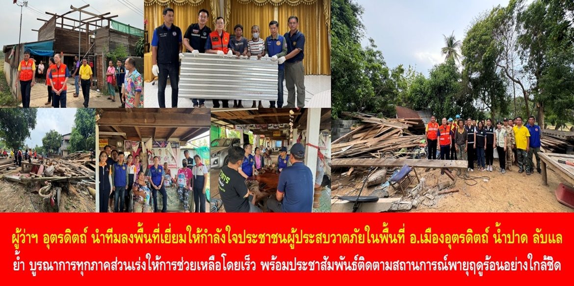 ผู้ว่าฯ อุตรดิตถ์ นำทีมลงพื้นที่เยี่ยมให้กำลังใจประชาชนผู้ประสบวาตภัยในพื้นที่อำเภอเมืองอุตรดิตถ์ น้ำปาด ลับแล ย้ำ บูรณาการทุกภาคส่วนเร่งให้การช่วยเหลือประชาชนที่เดือดร้อนโดยเร็ว พร้อมประชาสัมพันธ์ติดตามสถานการณ์พายุฤดูร้อนในพื้นที่อย่างใกล้ชิด