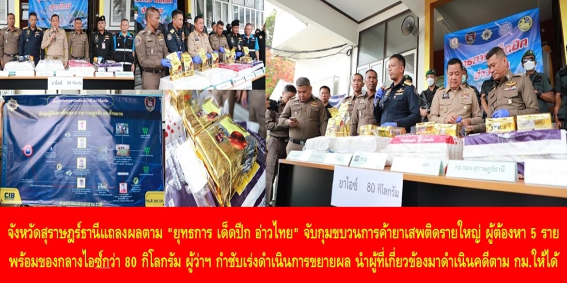 จังหวัดสุราษฎร์ธานีแถลงผลตาม” ยุทธการ เด็ดปีก อ่าวไทย” จับกุมขบวนการค้ายาเสพติดรายใหญ่ ผู้ต้องหา 5 ราย พร้อมของกลางไอซ์กว่า 80 กิโลกรัม ด้านผู้ว่าฯ กำชับเร่งดำเนินการขยายผล นำผู้ที่เกี่ยวข้องมาดำเนินคดีตามกฎหมายให้ได้
