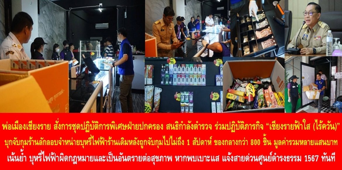 พ่อเมืองเชียงราย สั่งการชุดปฏิบัติการพิเศษฝ่ายปกครอง สนธิกำลังตำรวจ ร่วมปฏิบัติภารกิจ “เชียงรายฟ้าใส (ไร้ควัน)” บุกจับกุมร้านลักลอบจำหน่ายบุหรี่ไฟฟ้าร้านเดิมหลังจากที่ถูกจับกุมไปไม่ถึง 1 สัปดาห์ พร้อมของกลางกว่า 800 ชิ้น มูลค่ารวมหลายแสนบาท เน้นย้ำ บุหรี่ไฟฟ้าผิดกฎหมายและเป็นอันตรายต่อสุขภาพ หากพบเบาะแส แจ้งสายด่วนศูนย์ดำรงธรรม 1567 ทันที
