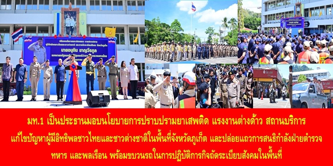 มท.1 เป็นประธานมอบนโยบายการปราบปรามยาเสพติด แรงงานต่างด้าว สถานบริการ แก้ไขปัญหาผู้มีอิทธิพลชาวไทยและชาวต่างชาติในพื้นที่ จังหวัดภูเก็ต และปล่อยแถวการสนธิกำลังฝ่ายตำรวจ ทหาร และพลเรือน พร้อมขบวนรถในการปฏิบัติการกิจถัดระเบียบสังคมในพื้นที่