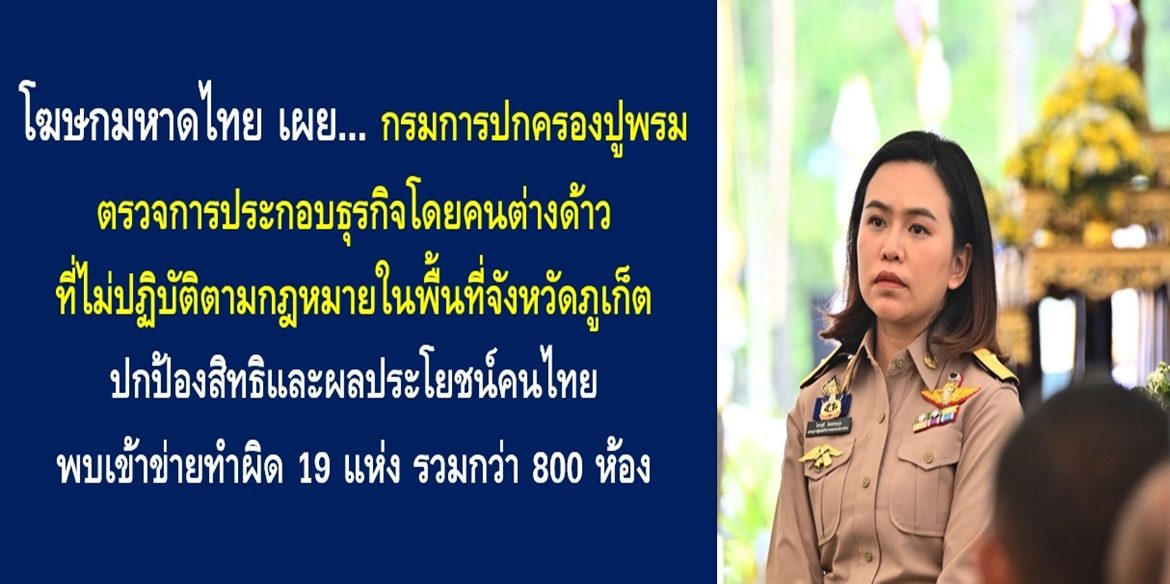 โฆษกมหาดไทยเผย กรมการปกครองปูพรมตรวจการประกอบธุรกิจโดยคนต่างด้าวที่ไม่ปฏิบัติตามกฎหมายในพื้นที่จังหวัดภูเก็ต ปกป้องสิทธิและผลประโยชน์คนไทย พบเข้าข่ายทำผิด 19 แห่ง รวมกว่า 800 ห้อง