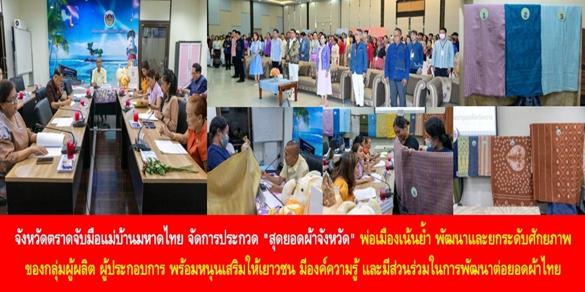 จังหวัดตราด จับมือแม่บ้านมหาดไทย จัดการประกวด “สุดยอดผ้าจังหวัด” พ่อเมืองเน้นย้ำ พัฒนาและยกระดับศักยภาพของกลุ่มผู้ผลิต ผู้ประกอบการ พร้อมหนุนเสริมให้เยาวชน มีองค์ความรู้ และมีส่วนร่วมในการพัฒนาต่อยอดผ้าไทย