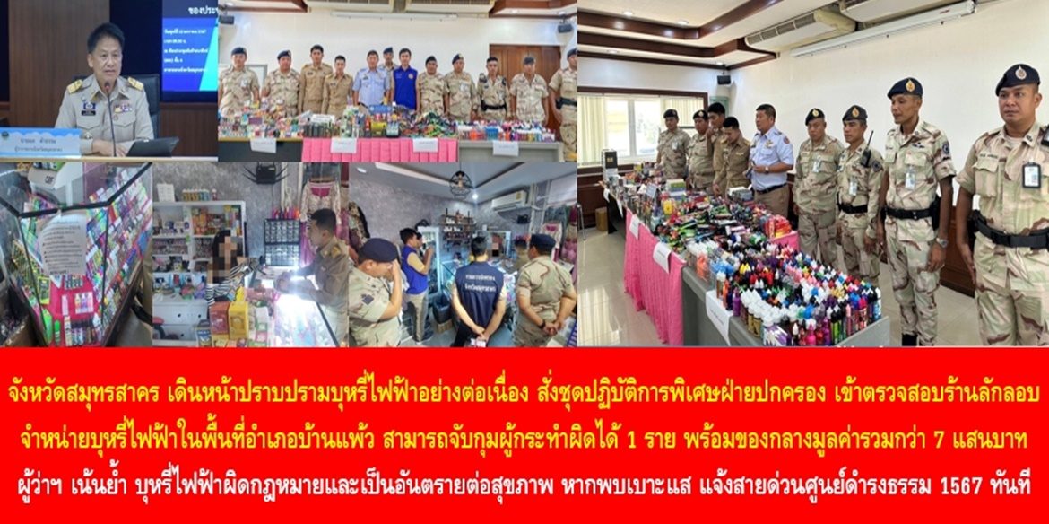 จังหวัดสมุทรสาคร เดินหน้าปราบปรามบุหรี่ไฟฟ้าอย่างต่อเนื่อง สั่งชุดปฏิบัติการพิเศษฝ่ายปกครอง เข้าตรวจสอบร้านลักลอบจำหน่ายบุหรี่ไฟฟ้าในพื้นที่อำเภอบ้านแพ้ว สามารถจับกุมผู้กระทำผิดได้ 1 ราย พร้อมของกลางมูลค่ารวมกว่า 7 แสนบาท ด้านผู้ว่าฯ เน้นย้ำ บุหรี่ไฟฟ้าผิดกฎหมายและเป็นอันตรายต่อสุขภาพ หากพบเบาะแส แจ้งสายด่วนศูนย์ดำรงธรรม 1567 ทันที