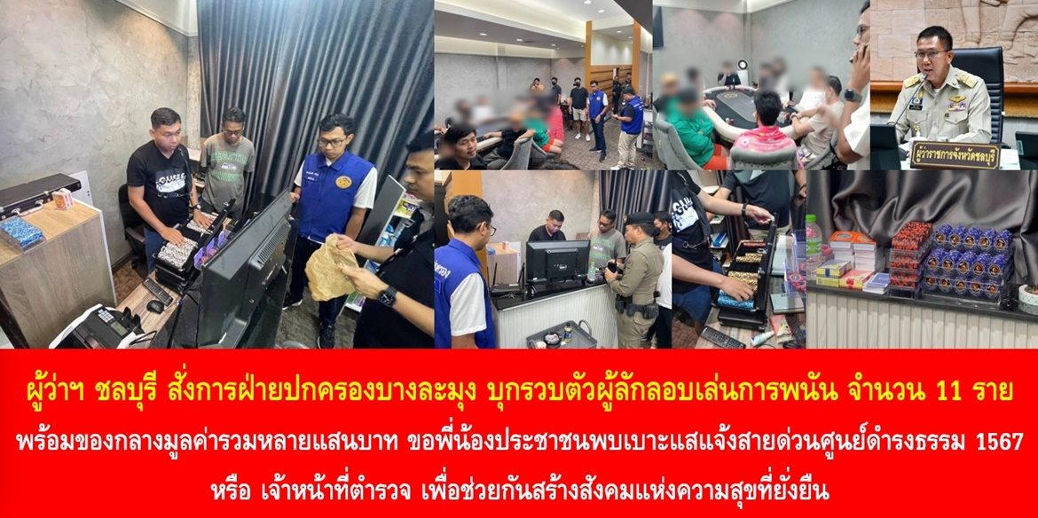 ผู้ว่าฯ ชลบุรี สั่งการฝ่ายปกครองบางละมุง บุกรวบตัวผู้ลักลอบเล่นการพนัน จำนวน 11 ราย พร้อมของกลางมูลค่ารวมหลายแสนบาท ขอพี่น้องประชาชนพบเบาะแสแจ้งสายด่วนศูนย์ดำรงธรรม 1567 หรือ เจ้าหน้าที่ตำรวจ เพื่อช่วยกันสร้างสังคมแห่งความสุขที่ยั่งยืน