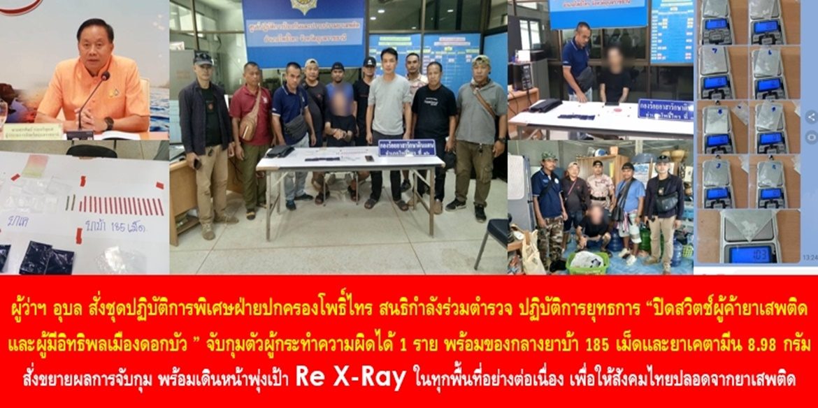 ผู้ว่าฯ อุบล สั่งชุดปฏิบัติการพิเศษฝ่ายปกครองโพธิ์ไทร สนธิกำลังร่วมตำรวจ ปฏิบัติการยุทธการ “ปิดสวิตช์ผู้ค้ายาเสพติดและผู้มีอิทธิพลเมืองดอกบัว ” จับกุมตัวผู้กระทำความผิดได้ 1 ราย พร้อมของกลางยาบ้า 185 เม็ดและยาเคตามีน จำนวน 8.98 กรัม สั่งขยายผลการจับกุม พร้อมเดินหน้าพุ่งเป้า Re X-Ray ในทุกพื้นที่อย่างต่อเนื่อง เพื่อให้สังคมไทยปลอดจากยาเสพติด