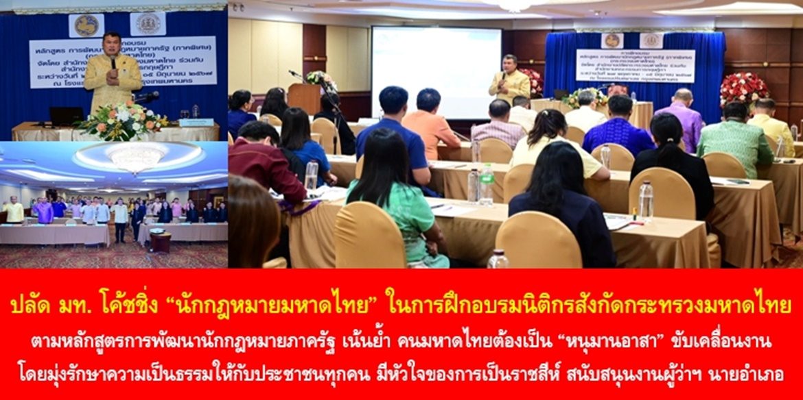 ปลัดมหาดไทย โค้ชชิ่ง “นักกฎหมายมหาดไทย” ในการฝึกอบรมนิติกรสังกัดกระทรวงมหาดไทยตามหลักสูตรการพัฒนานักกฎหมายภาครัฐ เน้นย้ำ คนมหาดไทยต้องเป็น “หนุมานอาสา” ขับเคลื่อนงานโดยมุ่งรักษาความเป็นธรรมให้กับประชาชนทุกคน มีหัวใจของการเป็นราชสีห์ สนับสนุนงานผู้ว่าฯ นายอำเภอ ทำหน้าที่บำบัดทุกข์ บำรุงสุข ด้วยมิติกฎหมายอย่างเต็มกำลัง เพื่อให้ “ประเทศชาติมั่นคง ประชาชนมีความสุข” อย่างยั่งยืน
