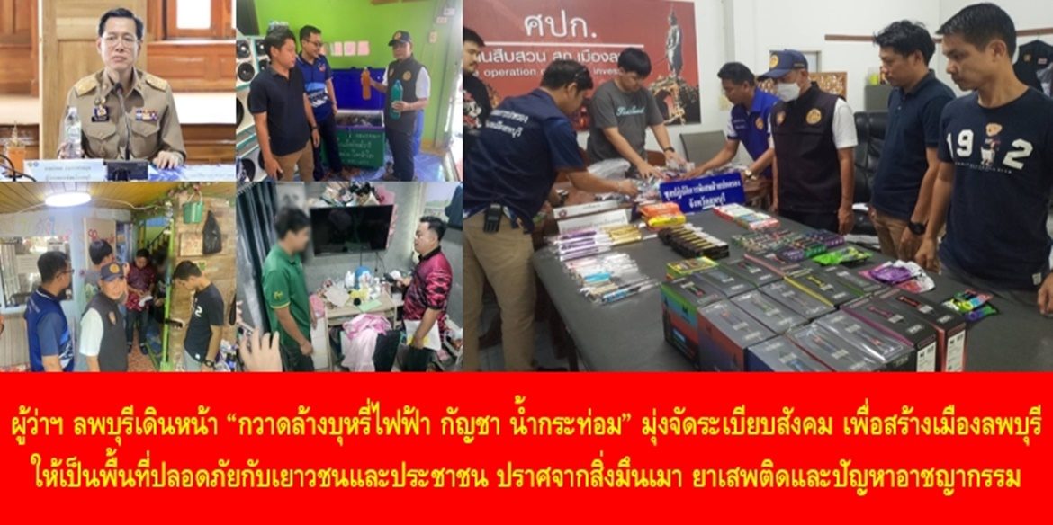 ผู้ว่าฯ ลพบุรีเดินหน้า “กวาดล้างบุหรี่ไฟฟ้า กัญชา น้ำกระท่อม” มุ่งจัดระเบียบสังคม เพื่อสร้างเมืองลพบุรีให้เป็นพื้นที่ปลอดภัยกับเยาวชนและประชาชน ปราศจากสิ่งมึนเมา ยาเสพติดและปัญหาอาชญากรรม