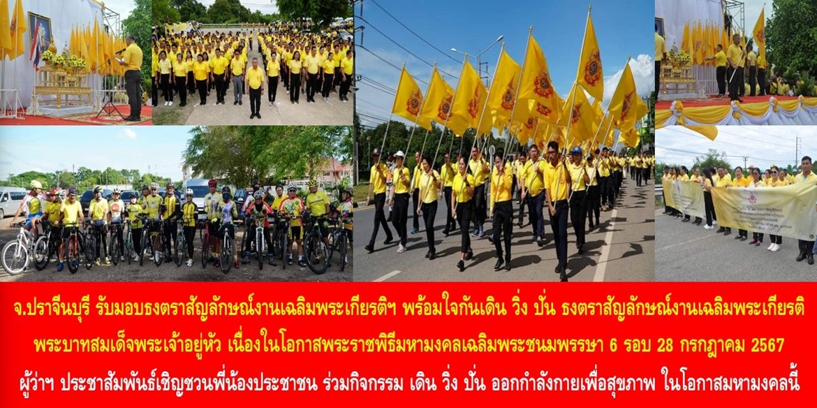 จังหวัดปราจีนบุรี รับมอบธงตราสัญลักษณ์งานเฉลิมพระเกียรติฯ พร้อมใจกันเดิน วิ่ง ปั่น ธงตราสัญลักษณ์งานเฉลิมพระเกียรติพระบาทสมเด็จพระเจ้าอยู่หัว เนื่องในโอกาสพระราชพิธีมหามงคลเฉลิมพระชนมพรรษา 6 รอบ 28 กรกฎาคม 2567 ด้านผู้ว่าฯ ปราจีนบุรีประชาสัมพันธ์เชิญชวนพี่น้องประชาชน ร่วมกิจกรรม เดิน วิ่ง ปั่น ออกกำลังกายเพื่อสุขภาพ ในโอกาสมหามงคลนี้