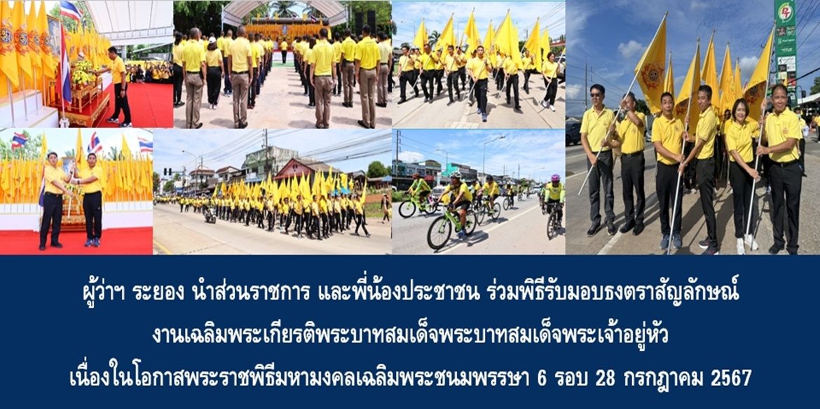 ผู้ว่าฯ ระยอง นำส่วนราชการ และพี่น้องประชาชน ร่วมพิธีรับมอบธงตราสัญลักษณ์งานเฉลิมพระเกียรติ พระบาทสมเด็จพระบาทสมเด็จพระเจ้าอยู่หัว เนื่องในโอกาสพระราชพิธีมหามงคลเฉลิมพระชนมพรรษา 6 รอบ 28 กรกฎาคม 2567
