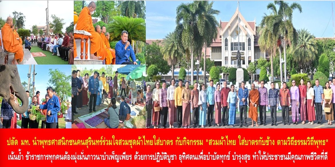 ปลัดมหาดไทยนำพุทธศาสนิกชนคนสุรินทร์ร่วมใจสวมชุดผ้าไทยใส่บาตร กับกิจกรรม “สวมผ้าไทย ใส่บาตรกับช้าง ตามวิถีธรรมวิถีพุทธ” เน้นย้ำ ข้าราชการทุกคนต้องมุ่งมั่นภาวนาบำเพ็ญเพียร ด้วยการปฏิบัติบูชา อุทิศตนเพื่อบำบัดทุกข์ บำรุงสุข ทำให้ประชาชนมีคุณภาพชีวิตที่ดีอย่างยั่งยืน