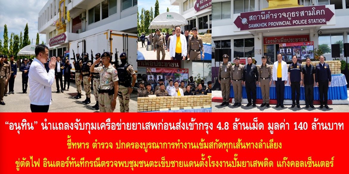 “อนุทิน” นำแถลงจับกุมเครือข่ายยาเสพก่อนส่งเข้ากรุง 4.8 ล้านเม็ด มูลค่า 140 ล้านบาท ชี้ทหาร ตำรวจ ปกครองบูรณาการทำงานเข้มสกัดทุกเส้นทางลำเลียง ขู่ตัดไฟ อินเตอร์ทันทีกรณีตรวจพบชุมชนตะเข็บชายแดนตั้งโรงงานปั๊มยาเสพติด แก๊งคอลเซ็นเตอร์