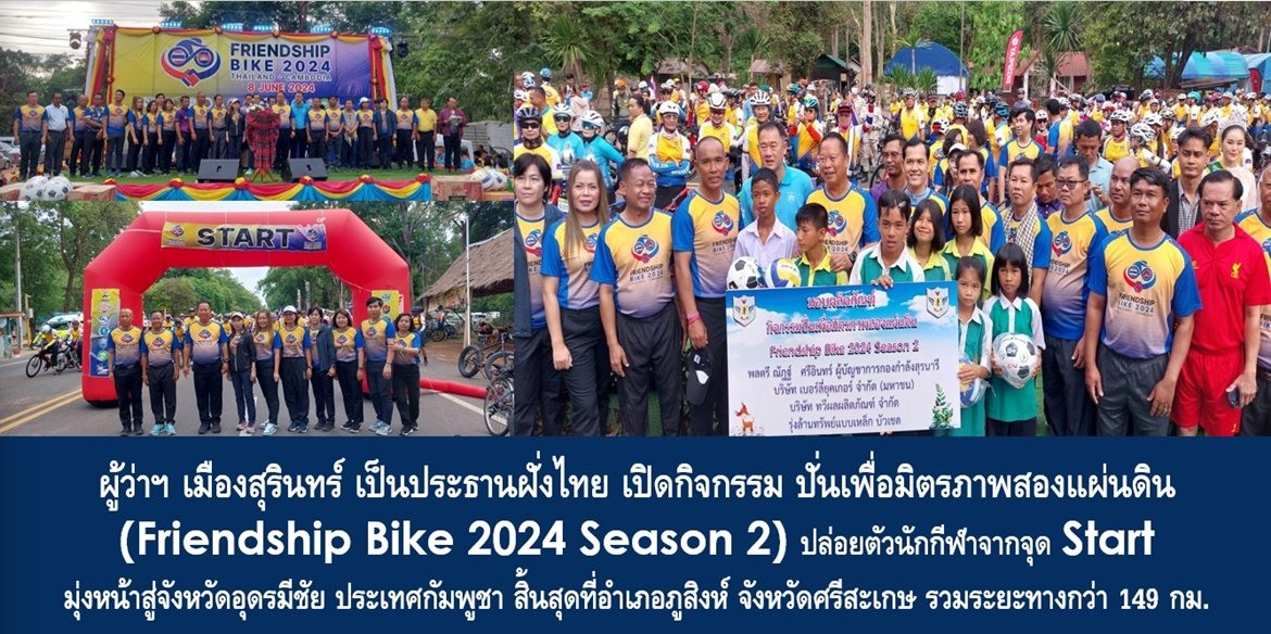 ผู้ว่าฯ เมืองสุรินทร์ เป็นประธานฝั่งไทย เปิดกิจกรรม ปั่นเพื่อมิตรภาพสองแผ่นดิน (Friendship Bike 2024 Season 2) ปล่อยตัวนักกีฬาจากจุด Start มุ่งหน้าสู่จังหวัดอุดรมีชัย ประเทศกัมพูชา สิ้นสุดที่อำเภอภูสิงห์ จังหวัดศรีสะเกษ รวมระยะทางกว่า 149 กม. มุ่งยกระดับความสัมพันธ์สองประเทศ พร้อมกระชับความร่วมมือให้ใกล้ชิดกันมากขึ้น