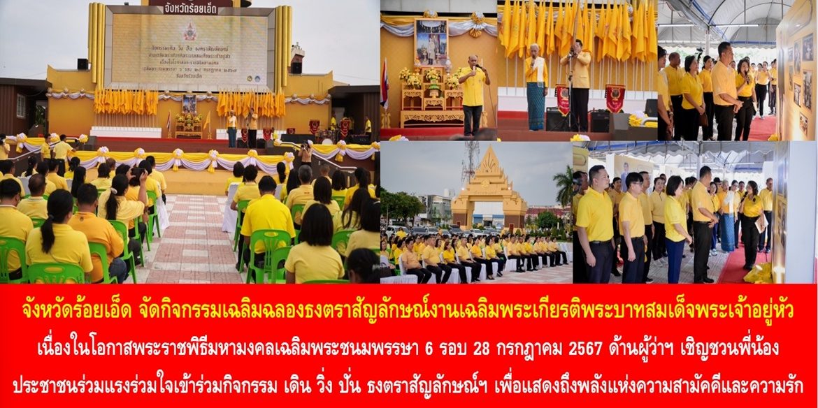 จังหวัดร้อยเอ็ด จัดกิจกรรมเฉลิมฉลองธงตราสัญลักษณ์งานเฉลิมพระเกียรติพระบาทสมเด็จพระเจ้าอยู่หัว เนื่องในโอกาสพระราชพิธีมหามงคลเฉลิมพระชนมพรรษา 6 รอบ 28 กรกฎาคม 2567 ด้านผู้ว่าฯ เชิญชวนพี่น้องประชาชนร่วมแรงร่วมใจเข้าร่วมกิจกรรม เดิน วิ่ง ปั่น ธงตราสัญลักษณ์ฯ เพื่อแสดงถึงพลังแห่งความสามัคคีและความรักของคนไทยที่มีแด่พระบาทสมเด็จพระเจ้าอยู่หัว