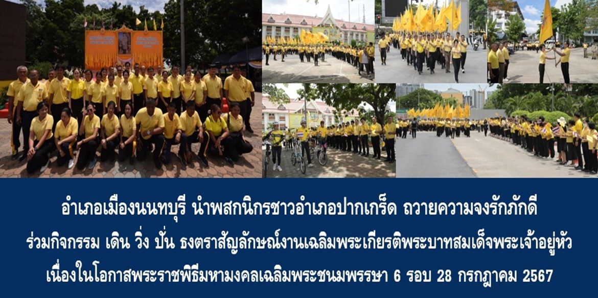 อำเภอเมืองนนทบุรี จังหวัดนนทบุรี นำพสกนิกรชาวอำเภอปากเกร็ด ถวายความจงรักภักดี ร่วมกิจกรรม เดิน วิ่ง ปั่น ธงตราสัญลักษณ์งานเฉลิมพระเกียรติพระบาทสมเด็จพระเจ้าอยู่หัว เนื่องในโอกาสพระราชพิธีมหามงคลเฉลิมพระชนมพรรษา 6 รอบ 28 กรกฎาคม 2567