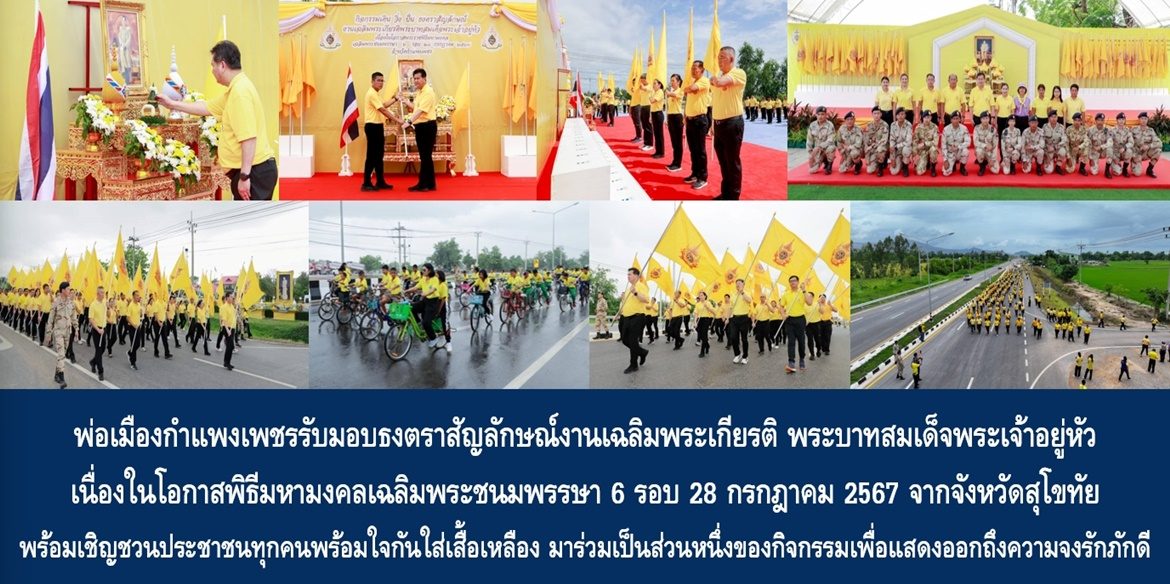 พ่อเมืองกำแพงเพชรรับมอบธงตราสัญลักษณ์งานเฉลิมพระเกียรติ พระบาทสมเด็จพระเจ้าอยู่หัว เนื่องในโอกาสพิธีมหามงคลเฉลิมพระชนมพรรษา 6 รอบ 28 กรกฎาคม 2567 จากจังหวัดสุโขทัย พร้อมเชิญชวนประชาชนทุกคนพร้อมใจกันใส่เสื้อเหลือง มาร่วมเป็นส่วนหนึ่งของกิจกรรมเพื่อแสดงออกถึงความจงรักภักดีในโอกาสมหามงคลของคนทั้งชาติ