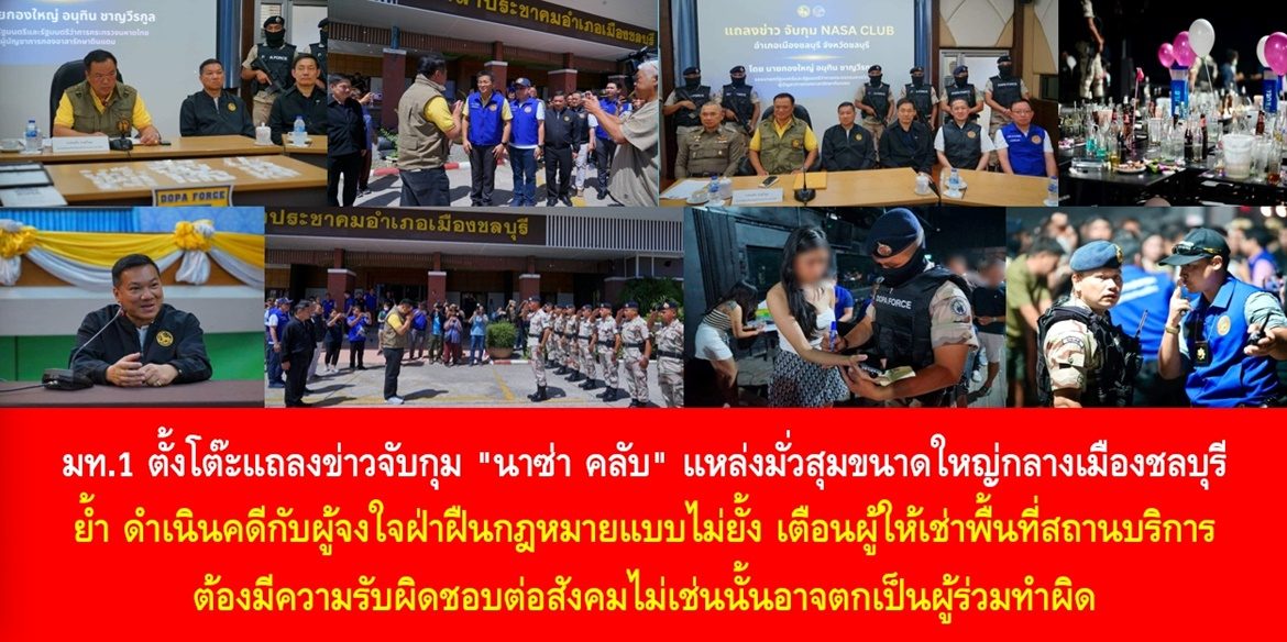 มท.1 ตั้งโต๊ะแถลงข่าวจับกุม “นาซ่า คลับ” แหล่งมั่วสุมขนาดใหญ่กลางเมืองชลบุรี ย้ำดำเนินคดีกับผู้จงใจฝ่าฝืนกฎหมายแบบไม่ยั้ง เตือนผู้ให้เช่าพื้นที่สถานบริการต้องมีความรับผิดชอบต่อสังคมไม่เช่นนั้นอาจตกเป็นผู้ร่วมทำผิด