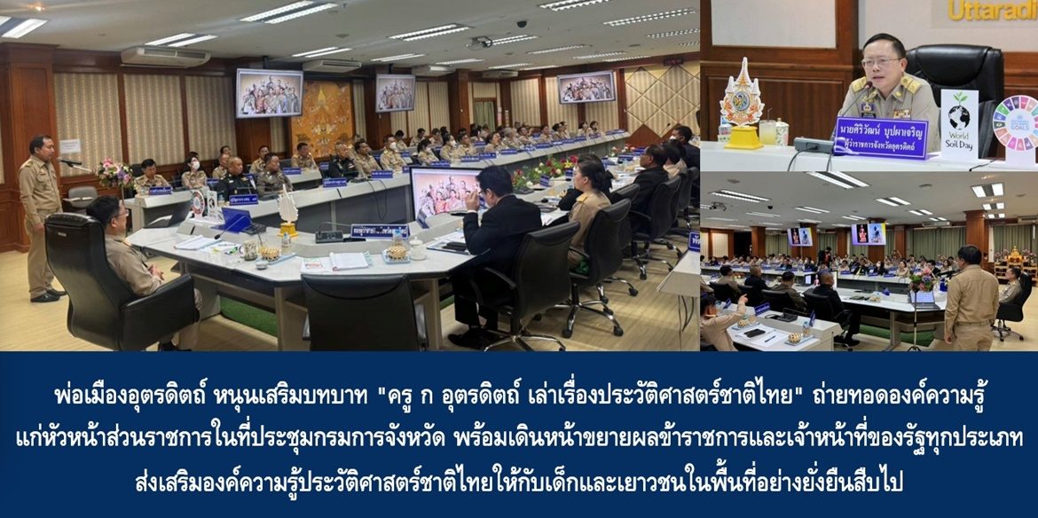 พ่อเมืองอุตรดิตถ์ หนุนเสริมบทบาท “ครู ก อุตรดิตถ์ เล่าเรื่องประวัติศาสตร์ชาติไทย” ถ่ายทอดองค์ความรู้ให้กับหัวหน้าส่วนราชการในที่ประชุมกรมการจังหวัด พร้อมเดินหน้าขยายผลข้าราชการและเจ้าหน้าที่ของรัฐทุกประเภท ส่งเสริมองค์ความรู้ประวัติศาสตร์ชาติไทยให้กับเด็กและเยาวชนในพื้นที่อย่างยั่งยืนสืบไป