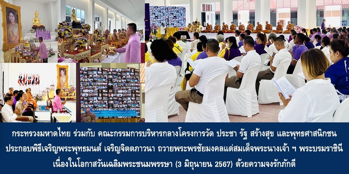 กระทรวงมหาดไทย ร่วมกับคณะกรรมการบริหารกลางโครงการวัด ประชา รัฐ สร้างสุข   และพุทธศาสนิกชน ประกอบพิธีเจริญพระพุทธมนต์ เจริญจิตตภาวนา ถวายพระพรชัยมงคลแด่สมเด็จพระนางเจ้า ฯ พระบรมราชินี เนื่องในโอกาสวันเฉลิมพระชนมพรรษา (3 มิถุนายน 2567) ด้วยความจงรักภักดี