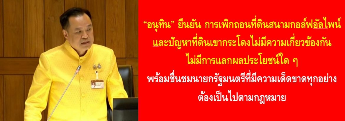 “อนุทิน” ยืนยัน การเพิกถอนที่ดินสนามกอล์ฟอัลไพน์และปัญหาที่ดินเขากระโดงไม่มีความเกี่ยวข้องกัน ไม่มีการแลกผลประโยชน์ใด ๆ พร้อมชื่นชมนายกรัฐมนตรีที่มีความเด็ดขาดทุกอย่างต้องเป็นไปตามกฎหมาย