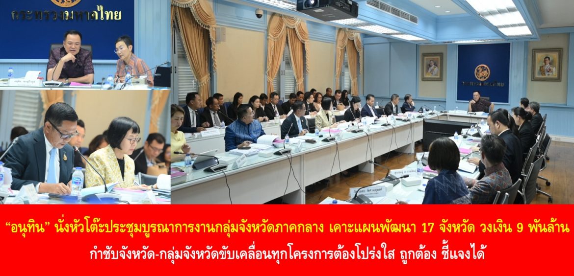 “อนุทิน” นั่งหัวโต๊ะประชุมบูรณาการงานกลุ่มจังหวัดภาคกลาง เคาะแผนพัฒนา 17 จังหวัด วงเงิน 9 พันล้าน กำชับจังหวัด-กลุ่มจังหวัดขับเคลื่อนทุกโครงการต้องโปร่งใส ถูกต้อง ชี้แจงได้