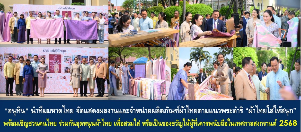 “อนุทิน” นำทีมมหาดไทย จัดแสดงผลงานและจำหน่ายผลิตภัณฑ์ผ้าไทยตามแนวพระดำริ “ผ้าไทยใส่ให้สนุก” พร้อมเชิญชวนประชาชนคนไทย ร่วมกันอุดหนุนผ้าไทย เพื่อสวมใส่ หรือเป็นของขวัญให้ผู้ที่เคารพนับถือในเทศกาลสงกรานต์ ประจำปี 2568