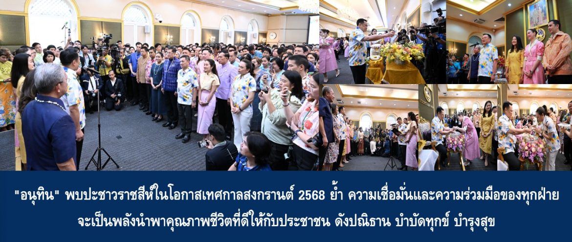 “อนุทิน” พบปะชาวราชสีห์ในโอกาสเทศกาลสงกรานต์ 2568 ย้ำ ความเชื่อมั่นและความร่วมมือของทุกฝ่ายจะเป็นพลังนำพาคุณภาพชีวิตที่ดีให้กับประชาชน ดังปณิธาน บำบัดทุกข์ บำรุงสุข