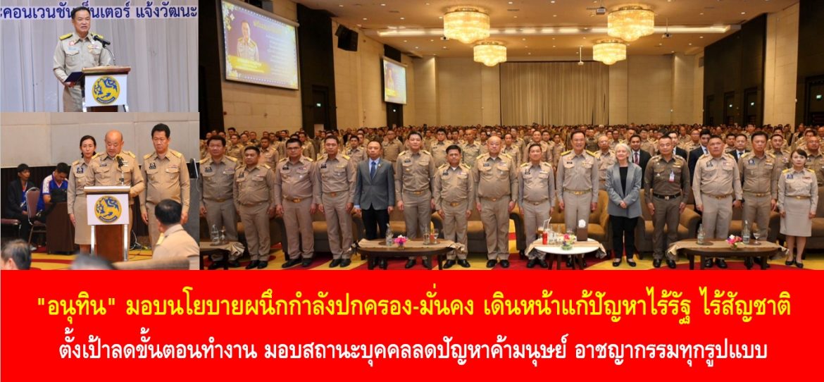 “อนุทิน” มอบนโยบายผนึกกำลังปกครอง-มั่นคง เดินหน้าแก้ปัญหาไร้รัฐ ไร้สัญชาติ ตั้งเป้าลดขั้นตอนทำงาน มอบสถานะบุคคลลดปัญหาค้ามนุษย์ อาชญากรรมทุกรูปแบบ