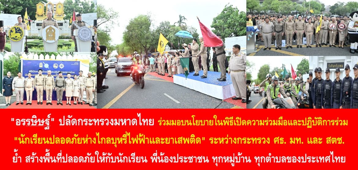 “อรรษิษฐ์ สัมพันธรัตน์” ปลัดกระทรวงมหาดไทย ร่วมมอบนโยบายในพิธีเปิดความร่วมมือและปฏิบัติการร่วม “นักเรียนปลอดภัยห่างไกลบุหรี่ไฟฟ้าและยาเสพติด” ระหว่างกระทรวงศึกษาธิการ กระทรวงมหาดไทย และสำนักงานตำรวจแห่งชาติ ย้ำ สร้างพื้นที่ปลอดภัยให้กับนักเรียน พี่น้องประชาชน ทุกหมู่บ้าน ทุกตำบลของประเทศไทย