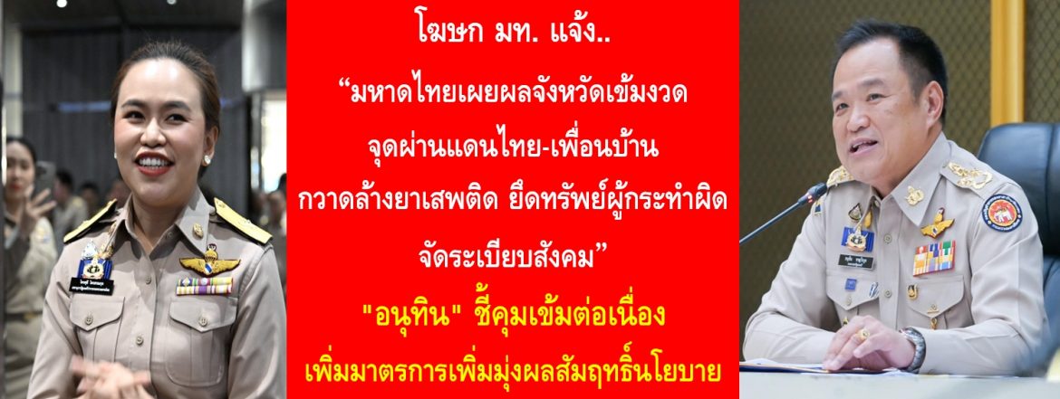 มหาดไทยเผยผลจังหวัดเข้มงวดจุดผ่านแดนไทย-เพื่อนบ้าน กวาดล้างยาเสพติด ยึดทรัพย์ผู้กระทำผิด จัดระเบียบสังคม “อนุทิน” ชี้คุมเข้มต่อเนื่อง เพิ่มมาตรการเพิ่มมุ่งผลสัมฤทธิ์นโยบาย