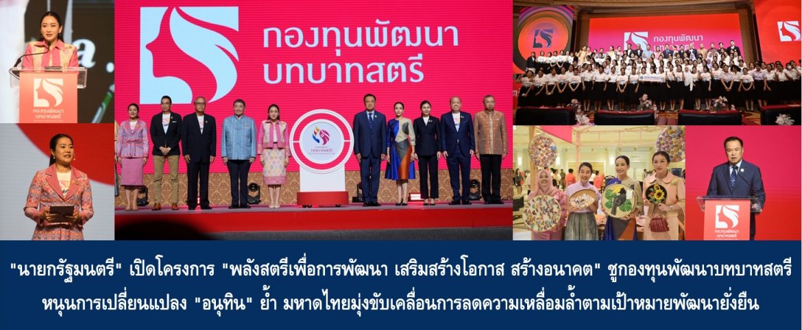 “นายกรัฐมนตรี” เปิดโครงการ “พลังสตรีเพื่อการพัฒนา เสริมสร้างโอกาส สร้างอนาคต” ชูกองทุนพัฒนาบทบาทสตรีหนุนการเปลี่ยนแปลง “อนุทิน” ย้ำมหาดไทยมุ่งขับเคลื่อนการลดความเหลื่อมล้ำตามเป้าหมายพัฒนายั่งยืน