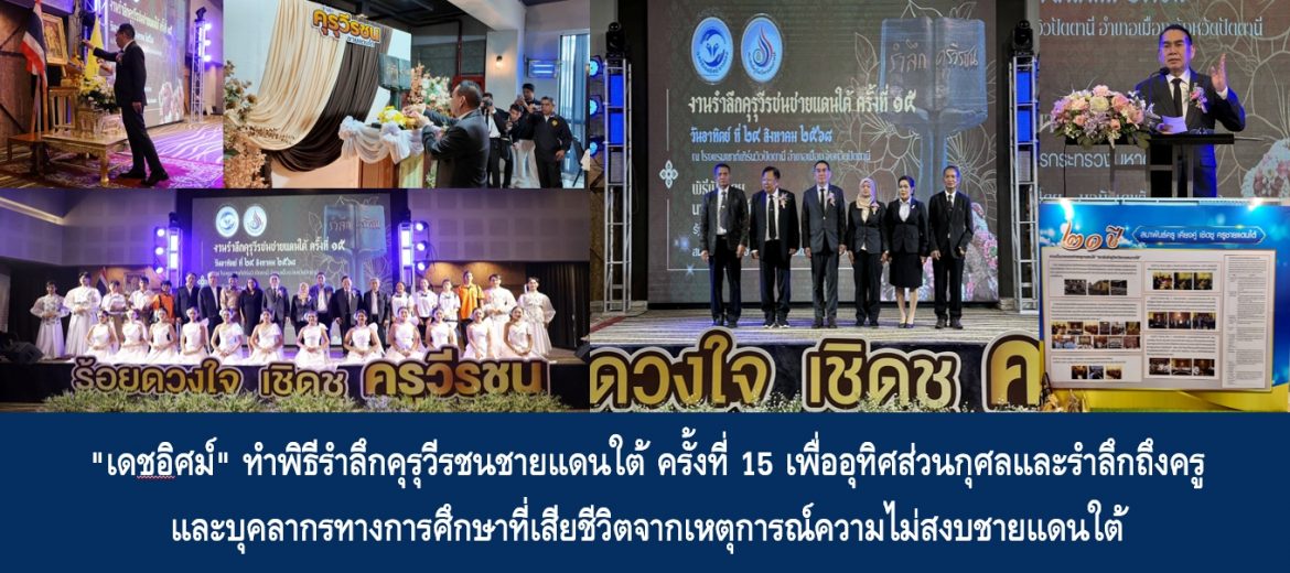 “เดชอิศม์” ทำพิธีรำลึกคุรุวีรชนชายแดนใต้ ครั้งที่ 15 เพื่ออุทิศส่วนกุศลและรำลึกถึงครูและบุคลากรทางการศึกษาที่เสียชีวิตจากเหตุการณ์ความไม่สงบชายแดนใต้