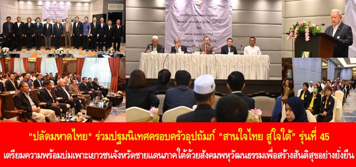 “ปลัดมหาดไทย” ร่วมปฐมนิเทศครอบครัวอุปถัมภ์ “สานใจไทย สู่ใจใต้” รุ่นที่ 45 เตรียมความพร้อมบ่มเพาะเยาวชนจังหวัดชายแดนภาคใต้ด้วยสังคมพหุวัฒนธรรมเพื่อสร้างสันติสุขอย่างยั่งยืน