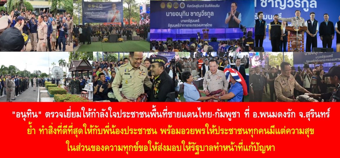 “อนุทิน” ตรวจเยี่ยมให้กำลังใจประชาชนพื้นที่ชายแดนไทย-กัมพูชาที่ อ.พนมดงรัก จ.สุรินทร์ ย้ำ ทำสิ่งที่ดีที่สุดให้กับพี่น้องประชาชน พร้อมอวยพรให้ประชาชนทุกคนมีแต่ความสุข ในส่วนของความทุกข์ขอให้ส่งมอบให้รัฐบาลทำหน้าที่แก้ปัญหา
