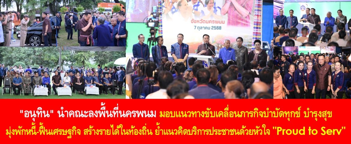 “อนุทิน” นำคณะลงพื้นที่นครพนม มอบแนวทางขับเคลื่อนภารกิจบำบัดทุกข์ บำรุงสุข มุ่งพักหนี้–ฟื้นเศรษฐกิจ สร้างรายได้ในท้องถิ่น ย้ำแนวคิดบริการประชาชนด้วยหัวใจ “Proud to Serv” ความภาคภูมิใจที่ได้รับใช้บริการพี่น้องประชาชน และเดินหน้าพัฒนาเศรษฐกิจฐานรากทั่วประเทศ