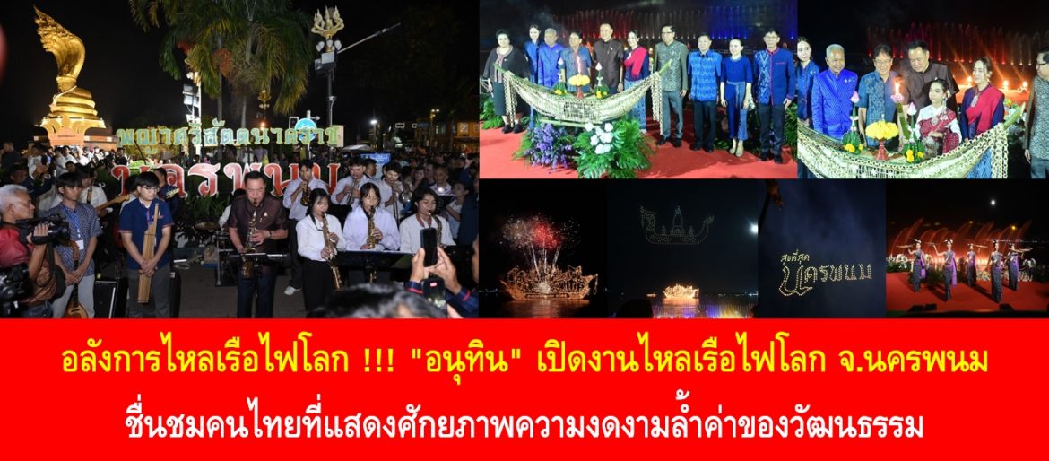 อลังการไหลเรือไฟโลก !!! “อนุทิน” เปิดงานไหลเรือไฟโลก จ.นครพนม ชื่นชมคนไทยที่แสดงศักยภาพความงดงามล้ำค่าของวัฒนธรรม พร้อมย้ำ ต้องร่วมกันสร้าง ”นครพนม“ สู่การเป็นดินแดน “Restination“ เมืองหลักแห่งการพักผ่อนหย่อนใจ