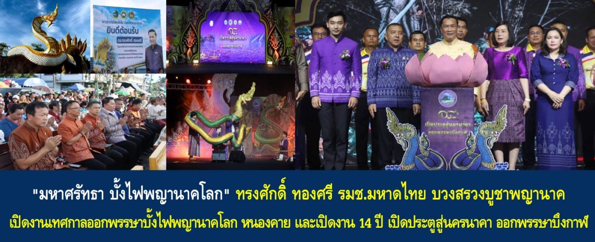 “มหาศรัทธา บั้งไฟพญานาคโลก” ทรงศักดิ์ ทองศรี รัฐมนตรีช่วยว่าการกระทรวงมหาดไทย บวงสรวงบูชาพญานาค เปิดงานเทศกาลออกพรรษาบั้งไฟพญานาคโลก หนองคาย เดนิส เจลิลชา ดาราดัง ร่วมรำบูชาพญานาค ก่อนได้ชมบั้งไฟพญานาค​ และเปิดงาน 14 ปี​ เปิดประตู​สู่นครนาคา ออกพรรษาบึงกาฬ