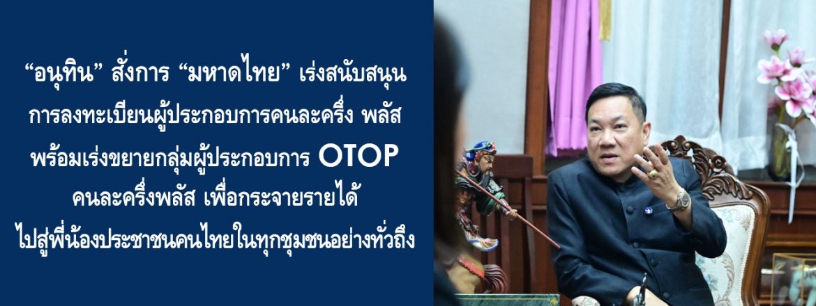 “อนุทิน” สั่งการ “มหาดไทย” เร่งสนับสนุนการลงทะเบียนผู้ประกอบการคนละครึ่ง พลัส พร้อมเร่งขยายกลุ่มผู้ประกอบการ OTOP คนละครึ่งพลัส เพื่อกระจายรายได้ไปสู่พี่น้องประชาชนคนไทยในทุกชุมชนอย่างทั่วถึง