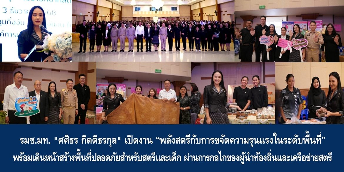 รมช.มท. “ศศิธร กิตติธรกุล” เปิดงาน “พลังสตรีกับการขจัดความรุนแรงในระดับพื้นที่” พร้อมเดินหน้าสร้างพื้นที่ปลอดภัยสำหรับสตรีและเด็ก ผ่านการกลไกของผู้นำท้องถิ่นและเครือข่ายสตรี เพื่อให้สามารถเข้าถึงความช่วยเหลือและการคุ้มครองได้อย่างทันท่วงที