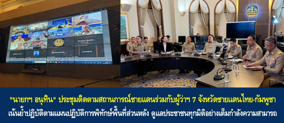“นายกฯ อนุทิน” ประชุมติดตามสถานการณ์ชายแดนร่วมกับผู้ว่าฯ 7 จังหวัดชายแดนไทย-กัมพูชา เน้นย้ำปฏิบัติตามแผนปฏิบัติการพิทักษ์พื้นที่ส่วนหลัง ดูแลประชาชนทุกมิติอย่างเต็มกำลังความสามารถ