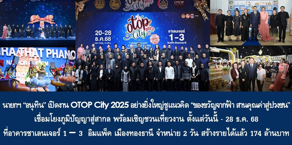 นายกฯ “อนุทิน” เปิดงาน OTOP City 2025 อย่างยิ่งใหญ่ชูแนวคิด “ของขวัญจากฟ้า สานคุณค่าสู่ปวงชน” เชื่อมโยงภูมิปัญญาสู่สากล พร้อมเชิญชวนเที่ยวงาน ตั้งแต่วันนี้ – 28 ธ.ค. 68 ที่อาคารชาเลนเจอร์ 1 – 3 อิมแพ็ค เมืองทองธานี โดยยอดจำหน่าย 2 วัน สร้างรายได้แล้ว 174 ล้านบาท