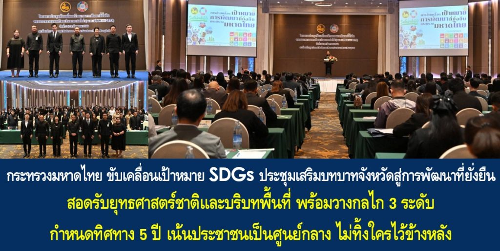 กระทรวงมหาดไทย ขับเคลื่อนเป้าหมาย SDGs ประชุมเสริมบทบาทจังหวัดสู่การพัฒนาที่ยั่งยืน สอดรับยุทธศาสตร์ชาติและบริบทพื้นที่ พร้อมวางกลไก 3 ระดับ กำหนดทิศทาง 5 ปี เน้นประชาชนเป็นศูนย์กลาง ไม่ทิ้งใครไว้ข้างหลัง