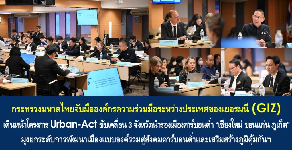 กระทรวงมหาดไทยจับมือองค์กรความร่วมมือระหว่างประเทศของเยอรมนี (GIZ) เดินหน้าโครงการ Urban-Act ขับเคลื่อน 3 จังหวัดนำร่องเมืองคาร์บอนต่ำ “เชียงใหม่ ขอนแก่น ภูเก็ต” มุ่งยกระดับการพัฒนาเมืองแบบองค์รวมสู่สังคมคาร์บอนต่ำและเสริมสร้างภูมิคุ้มกันต่อการเปลี่ยนแปลงสภาพภูมิอากาศอย่างยั่งยืน