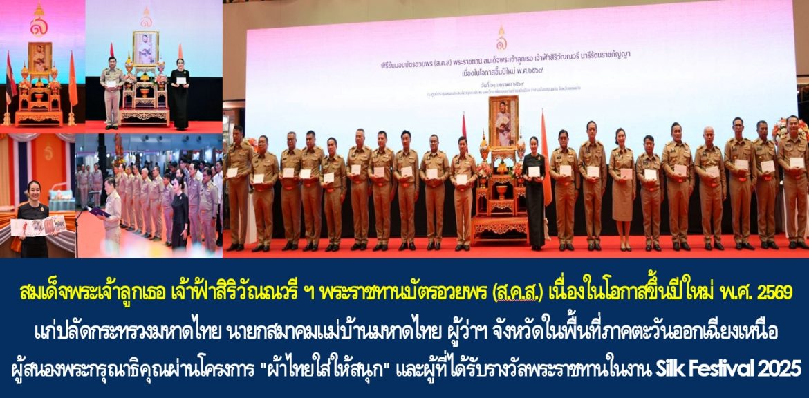 สมเด็จพระเจ้าลูกเธอ เจ้าฟ้าสิริวัณณวรี นารีรัตนราชกัญญา พระราชทานบัตรอวยพร (ส.ค.ส.) เนื่องในโอกาสขึ้นปีใหม่ พ.ศ. 2569 แก่ปลัดกระทรวงมหาดไทย นายกสมาคมแม่บ้านมหาดไทย ผู้ว่าราชการจังหวัดในพื้นที่ภาคตะวันออกเฉียงเหนือ ผู้สนองพระกรุณาธิคุณผ่านโครงการ “ผ้าไทยใส่ให้สนุก” และผู้ที่ได้รับรางวัลพระราชทานในงาน Silk Festival 2025