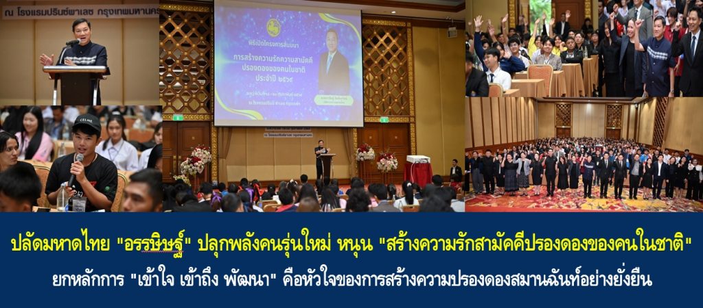ปลัดมหาดไทย “อรรษิษฐ์ สัมพันธรัตน์” ปลุกพลังคนรุ่นใหม่ หนุน “สร้างความรักสามัคคีปรองดองของคนในชาติ” ยกหลักการ “เข้าใจ เข้าถึง พัฒนา” คือหัวใจของการสร้างความปรองดองสมานฉันท์อย่างยั่งยืน .