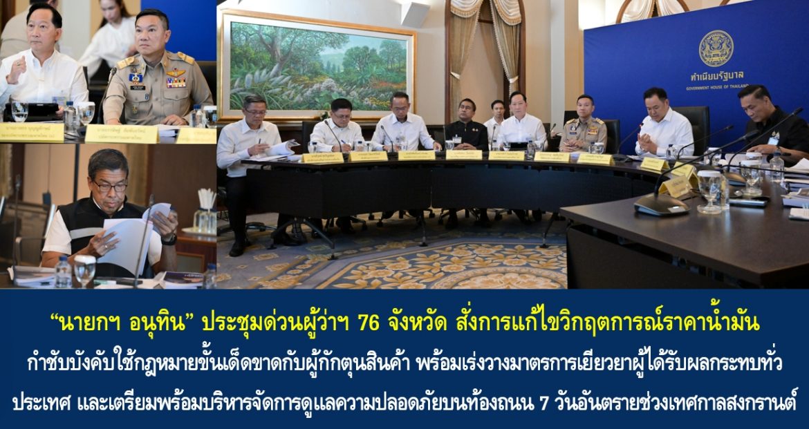 “นายกฯ อนุทิน” ประชุมด่วนผู้ว่าราชการจังหวัด 76 จังหวัด สั่งการแก้ไขวิกฤตการณ์ราคาน้ำมัน กำชับบังคับใช้กฎหมายขั้นเด็ดขาดกับผู้กักตุนสินค้า พร้อมเร่งวางมาตรการเยียวยาผู้ได้รับผลกระทบทั่วประเทศ และเตรียมพร้อมบริหารจัดการดูแลความปลอดภัยบนท้องถนน 7 วันอันตรายช่วงเทศกาลสงกรานต์