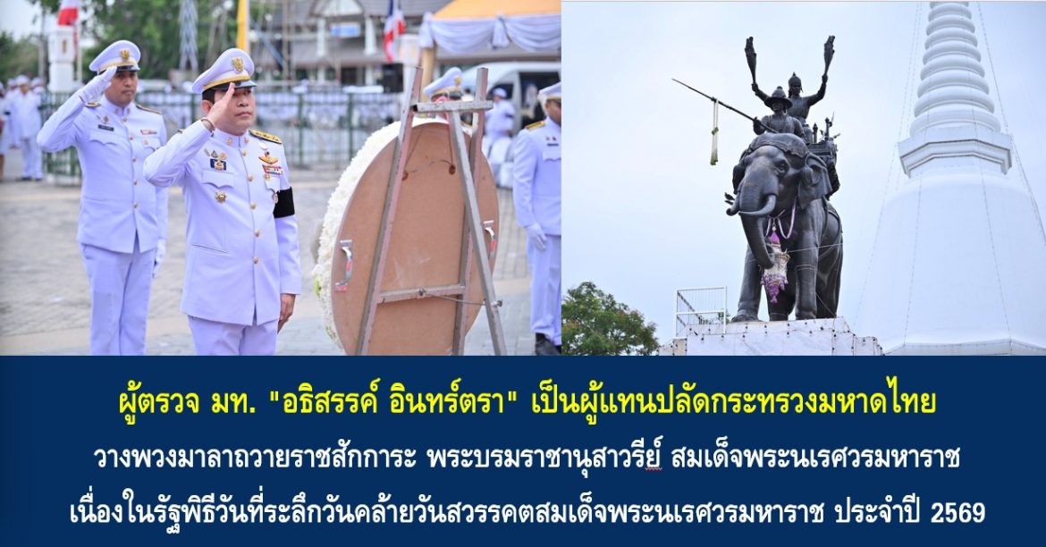 ผู้ตรวจ มท. “อธิสรรค์ อินทร์ตรา” เป็นผู้แทนปลัดกระทรวงมหาดไทย วางพวงมาลาถวายราชสักการะ พระบรมราชานุสาวรีย์ สมเด็จพระนเรศวรมหาราช เนื่องในรัฐพิธีวันที่ระลึกวันคล้ายวันสวรรคตสมเด็จพระนเรศวรมหาราช ประจำปี 2569