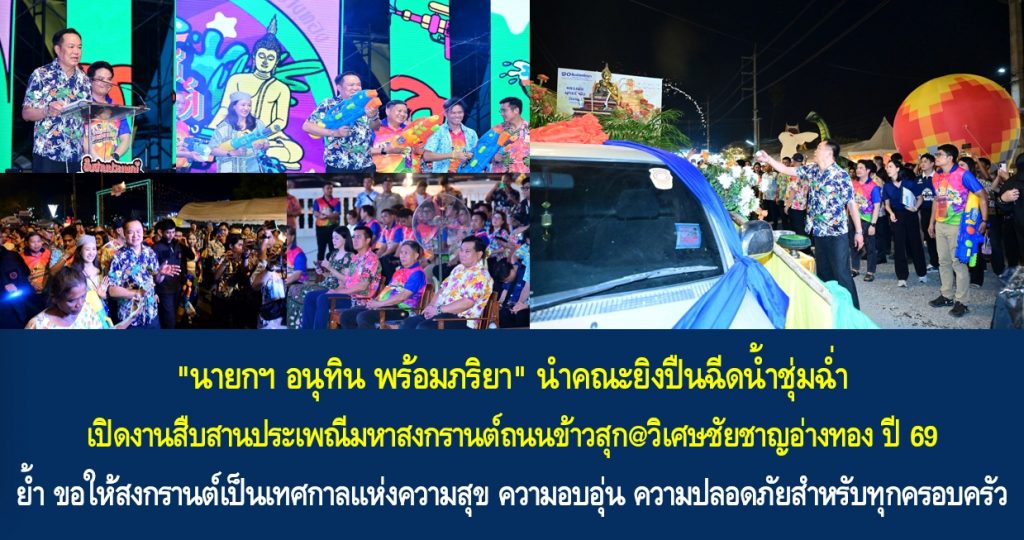 “นายกฯ อนุทิน พร้อมภริยา” นำคณะยิงปืนฉีดน้ำชุ่มฉ่ำ เปิดงานสืบสานประเพณีมหาสงกรานต์ถนนข้าวสุก@วิเศษชัยชาญอ่างทอง ปี 69 ย้ำ ขอให้สงกรานต์เป็นเทศกาลแห่งความสุข ความอบอุ่น ความปลอดภัยสำหรับทุกครอบครัว