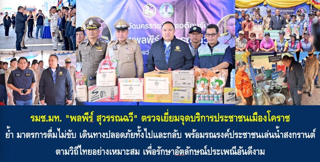 รมช.มท. “พลพีร์ สุวรรณฉวี” ตรวจเยี่ยมจุดบริการประชาชนเมืองโคราช ย้ำ มาตรการดื่มไม่ขับ เดินทางปลอดภัยทั้งไปและกลับ พร้อมรณรงค์ประชาชนเล่นน้ำสงกรานต์ตามวิถีไทยอย่างเหมาะสม เพื่อรักษาอัตลักษณ์ประเพณีอันดีงาม